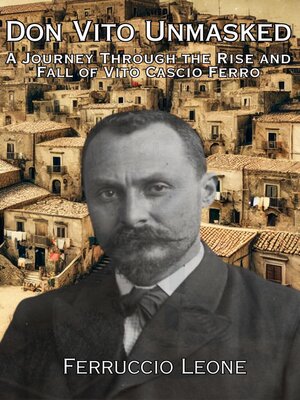 cover image of Don Vito Unmasked a Journey Through the Rise and Fall of Vito Cascio Ferro